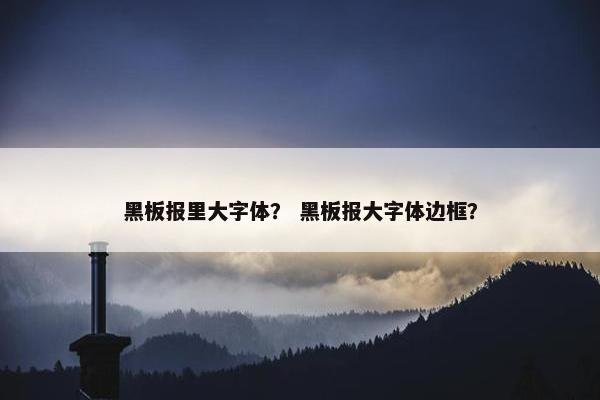 黑板报里大字体？ 黑板报大字体边框？