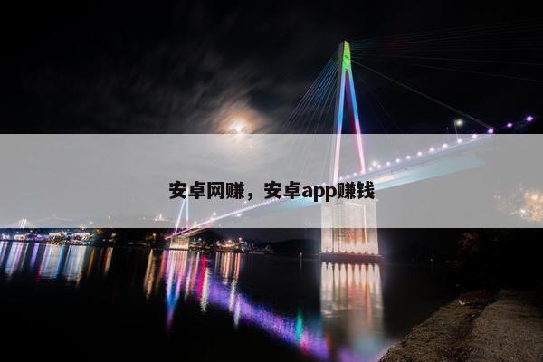 安卓网赚，安卓app赚钱