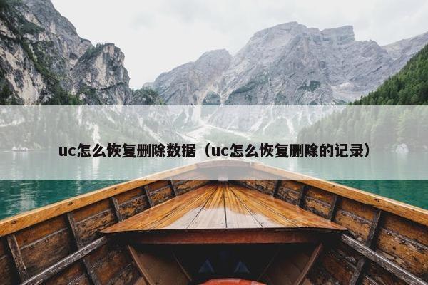 uc怎么恢复删除数据（uc怎么恢复删除的记录）