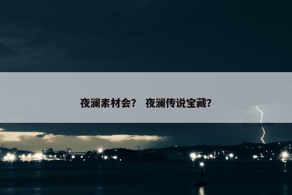 夜澜素材会？ 夜澜传说宝藏？