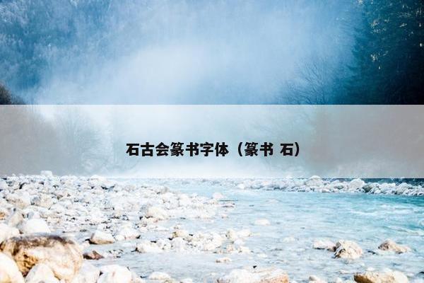 石古会篆书字体（篆书 石）