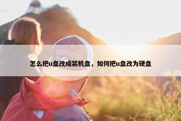 怎么把u盘改成装机盘，如何把u盘改为硬盘