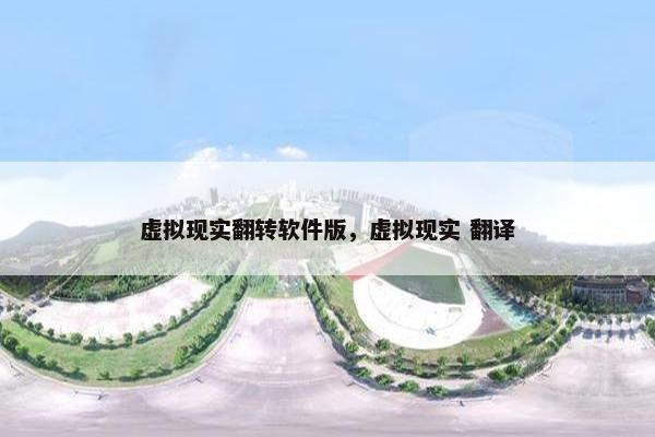 虚拟现实翻转软件版，虚拟现实 翻译