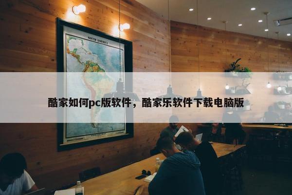 酷家如何pc版软件，酷家乐软件下载电脑版