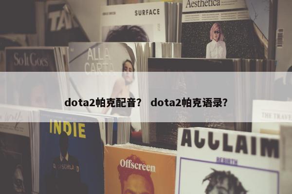 dota2帕克配音？ dota2帕克语录？