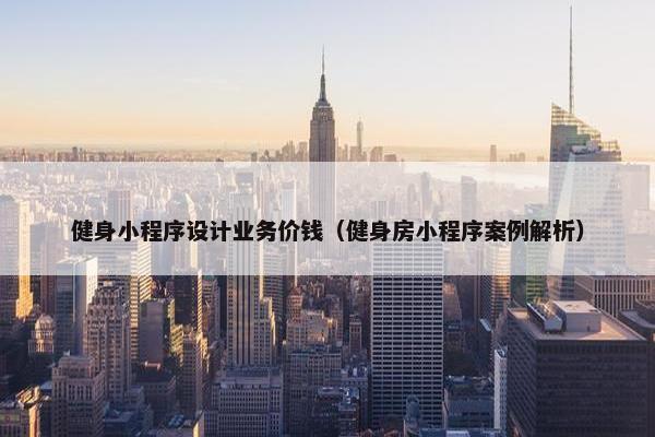健身小程序设计业务价钱（健身房小程序案例解析）