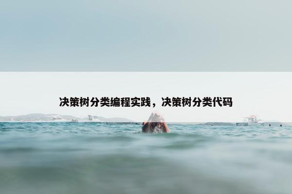 决策树分类编程实践，决策树分类代码