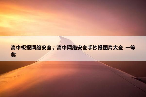 高中板报网络安全，高中网络安全手抄报图片大全 一等奖