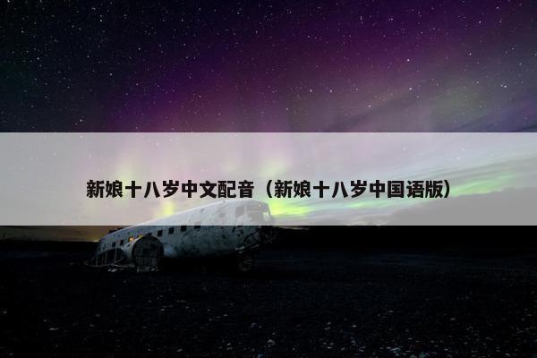新娘十八岁中文配音（新娘十八岁中国语版）