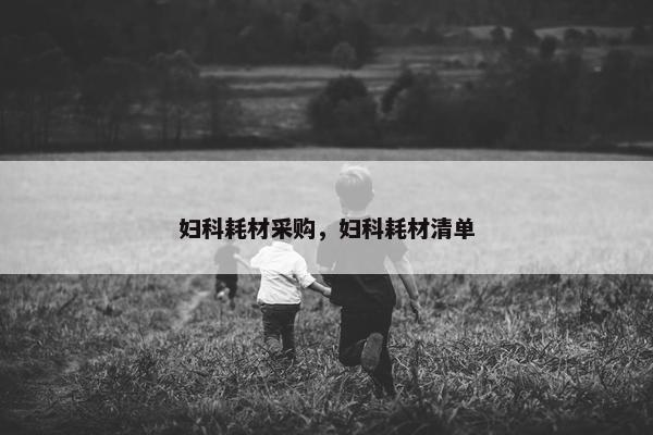 妇科耗材采购，妇科耗材清单