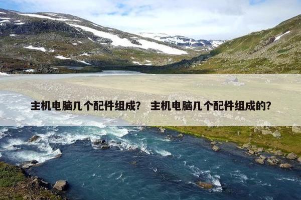 主机电脑几个配件组成？ 主机电脑几个配件组成的？