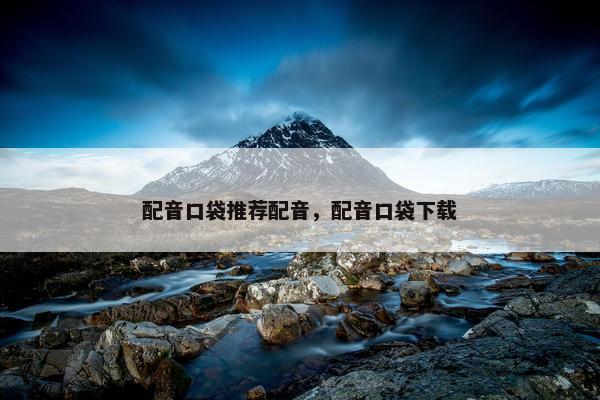 配音口袋推荐配音，配音口袋下载