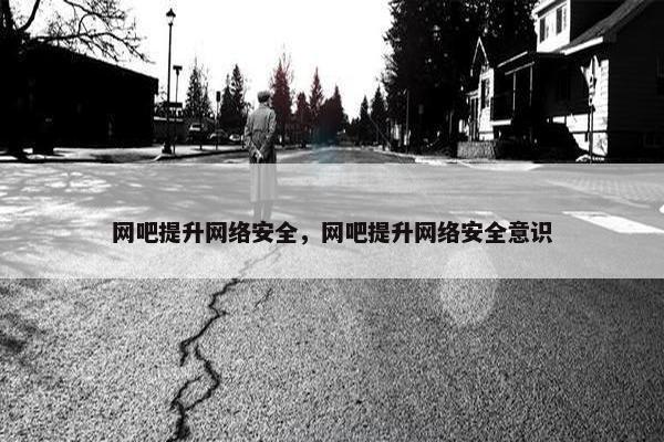 网吧提升网络安全，网吧提升网络安全意识