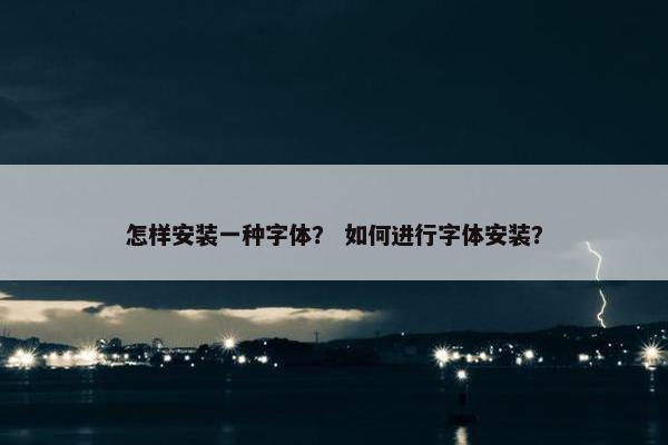 怎样安装一种字体？ 如何进行字体安装？