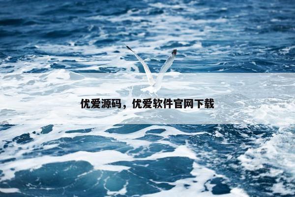 优爱源码，优爱软件官网下载