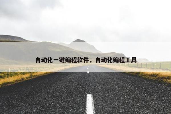 自动化一键编程软件，自动化编程工具