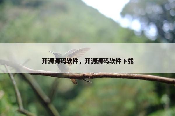 开源源码软件，开源源码软件下载