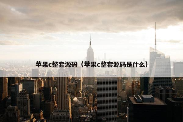 苹果c整套源码（苹果c整套源码是什么）