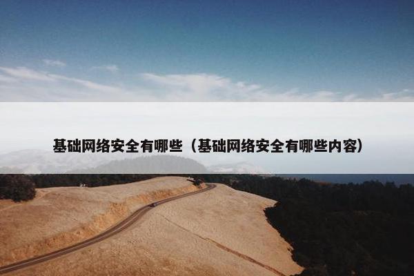 基础网络安全有哪些（基础网络安全有哪些内容）