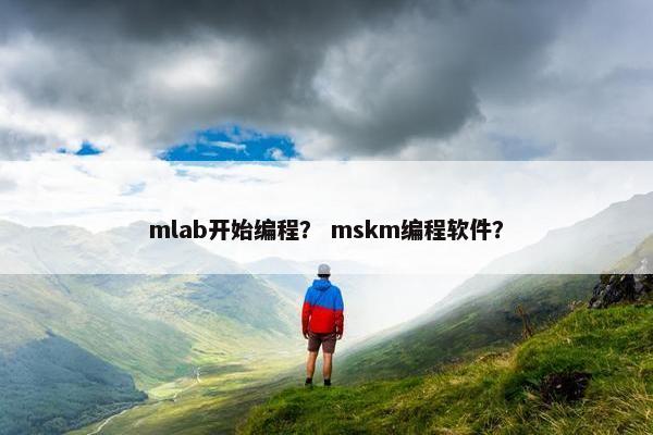 mlab开始编程？ mskm编程软件？
