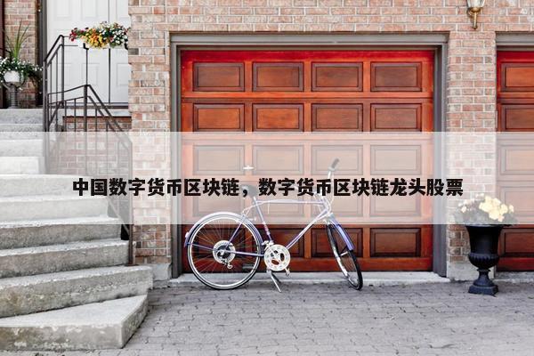 中国数字货币区块链，数字货币区块链龙头股票