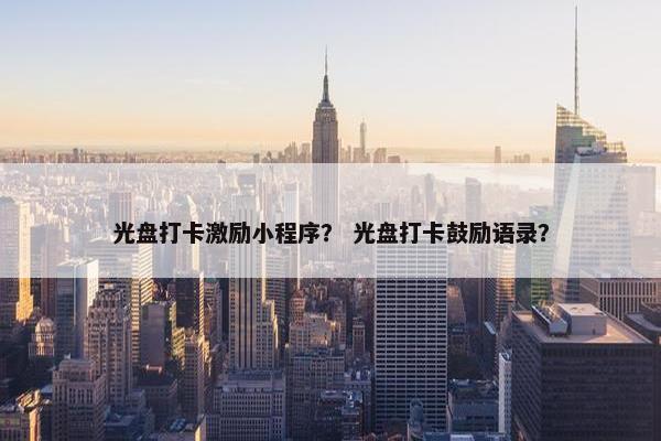 光盘打卡激励小程序？ 光盘打卡鼓励语录？