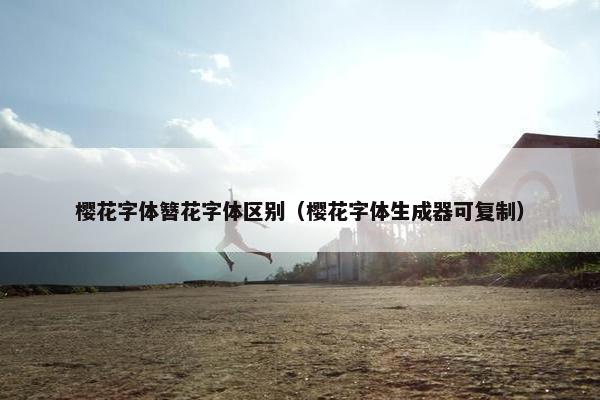 樱花字体簪花字体区别（樱花字体生成器可复制）