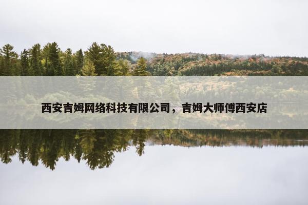西安吉姆网络科技有限公司，吉姆大师傅西安店