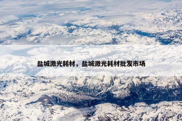 盐城激光耗材，盐城激光耗材批发市场