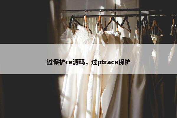 过保护ce源码，过ptrace保护