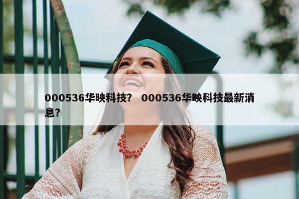 000536华映科技？ 000536华映科技最新消息？