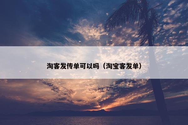 淘客发传单可以吗（淘宝客发单）