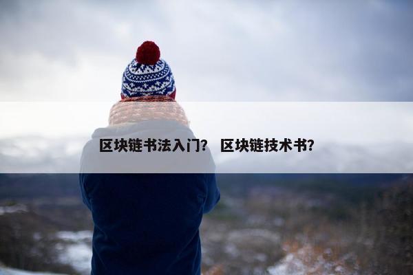 区块链书法入门？ 区块链技术书？