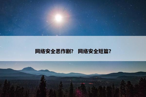 网络安全恶作剧？ 网络安全短篇？