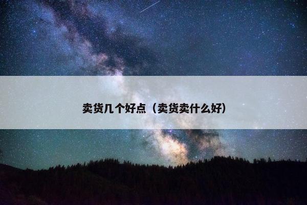 卖货几个好点（卖货卖什么好）