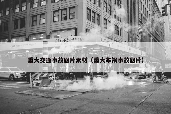 重大交通事故图片素材（重大车祸事故图片）