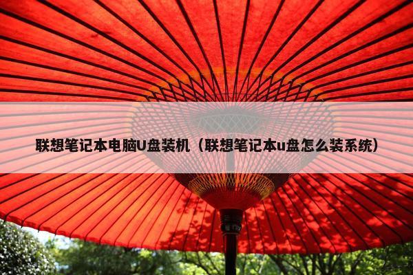联想笔记本电脑U盘装机（联想笔记本u盘怎么装系统）