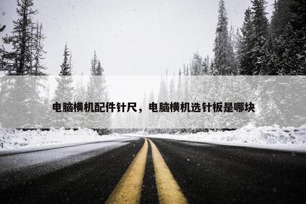 电脑横机配件针尺，电脑横机选针板是哪块