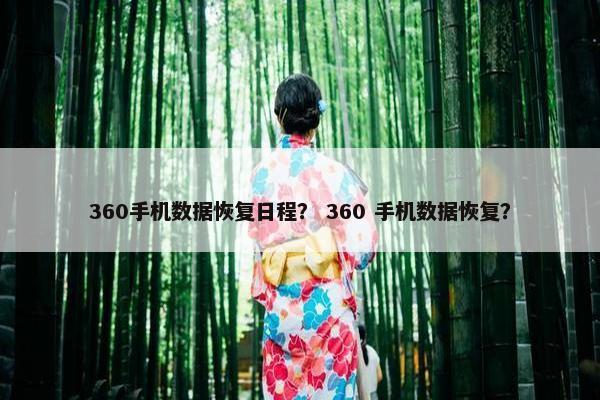 360手机数据恢复日程？ 360 手机数据恢复？