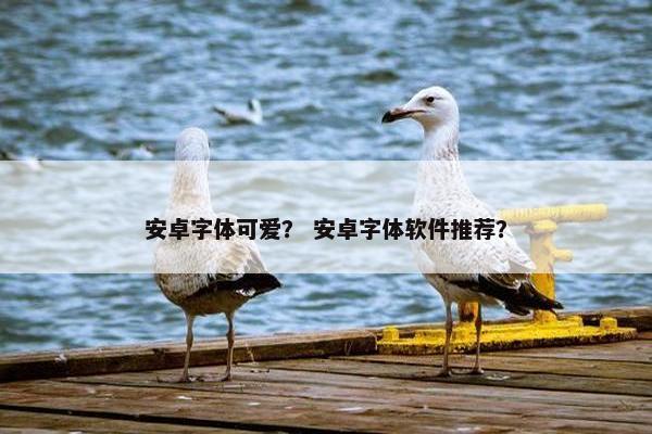 安卓字体可爱？ 安卓字体软件推荐？