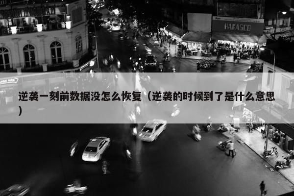 逆袭一刻前数据没怎么恢复（逆袭的时候到了是什么意思）