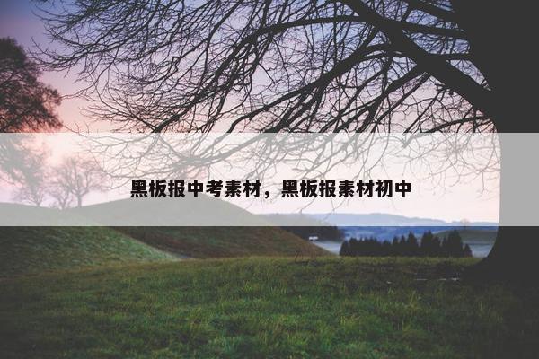 黑板报中考素材，黑板报素材初中