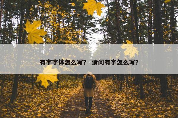 有字字体怎么写？ 请问有字怎么写？