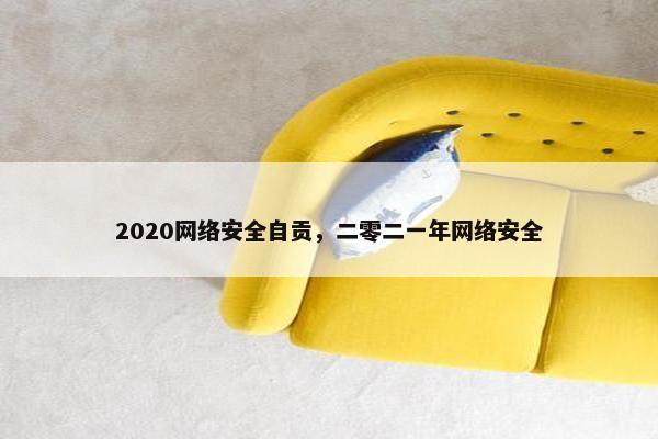 2020网络安全自贡，二零二一年网络安全