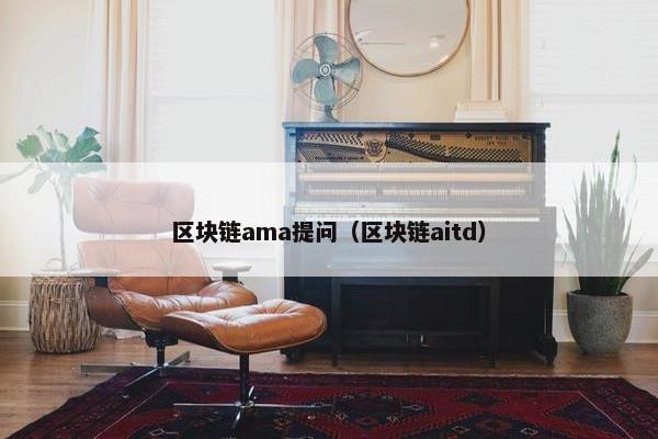 区块链ama提问（区块链aitd）