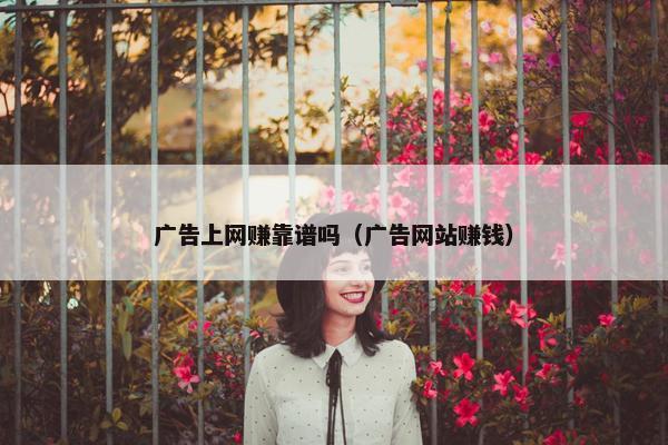 广告上网赚靠谱吗（广告网站赚钱）