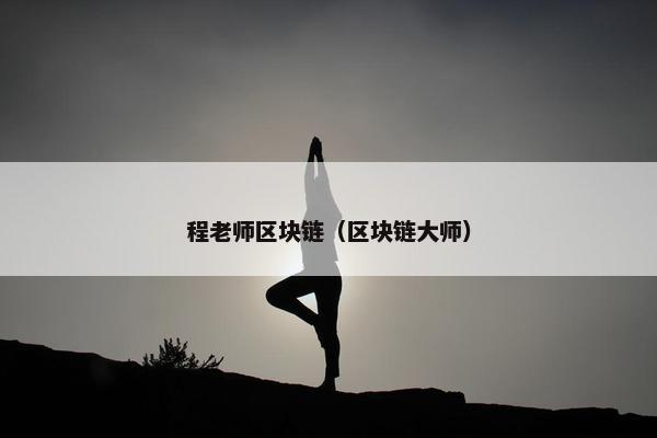 程老师区块链（区块链大师）