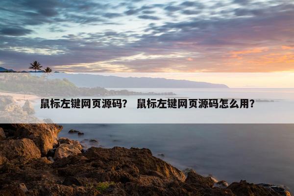 鼠标左键网页源码？ 鼠标左键网页源码怎么用？
