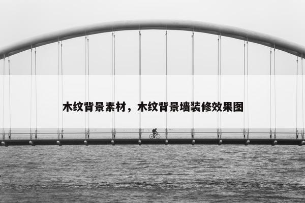木纹背景素材，木纹背景墙装修效果图