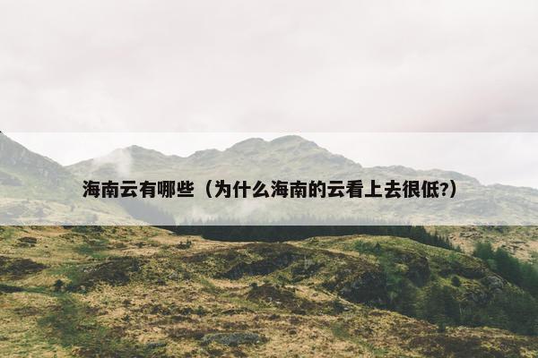 海南云有哪些（为什么海南的云看上去很低?）